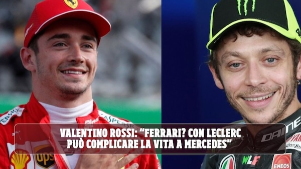 Valentino Rossi a Leclerc: “Sei il più forte sulla griglia della F1 ma la monoposto..."